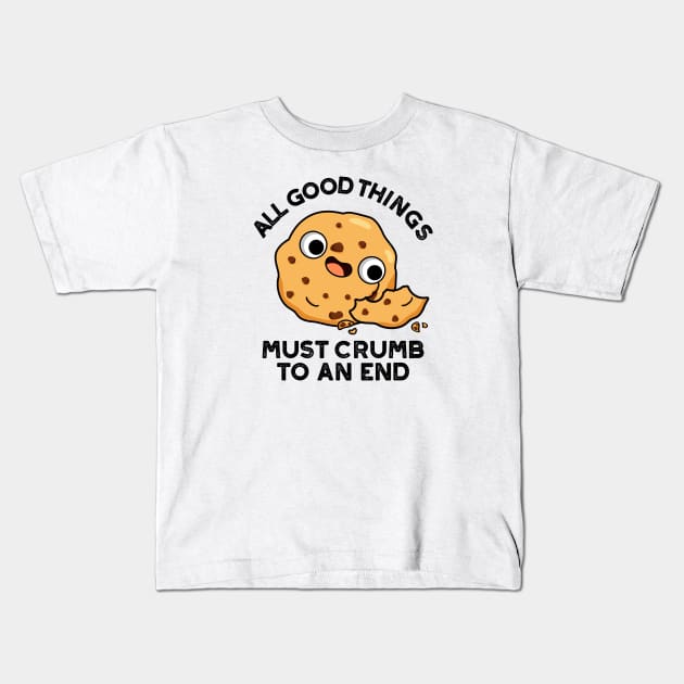 All Good Things Crumb To An End Cute Cookie Pun Kids T-Shirt by punnybone